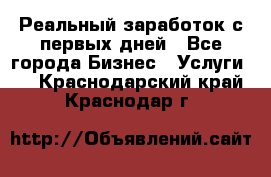 Реальный заработок с первых дней - Все города Бизнес » Услуги   . Краснодарский край,Краснодар г.